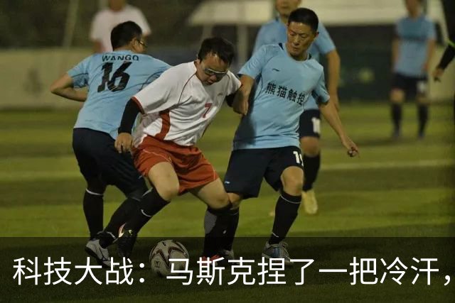 科技大战：马斯克捏了一把冷汗，中国新王牌来势汹汹！